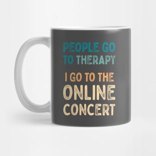 People go to therapy, i go to online concert Mug